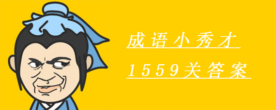 成语小秀才1559关答案是什么 成语小秀才1559关答案分享